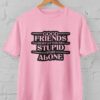 Kaos Good Friends Dont Let You Do Stupid Stuff Alone Tshirt Bestie Bestfriend Sahabat Sejati Teman Dekat - Gambar 11