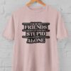 Kaos Good Friends Dont Let You Do Stupid Stuff Alone Tshirt Bestie Bestfriend Sahabat Sejati Teman Dekat - Gambar 8