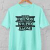 Kaos Good Friends Dont Let You Do Stupid Stuff Alone Tshirt Bestie Bestfriend Sahabat Sejati Teman Dekat - Gambar 7