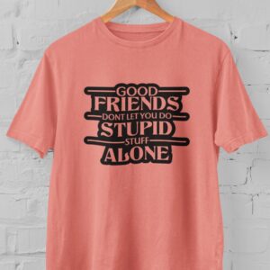 Kaos Good Friends Dont Let You Do Stupid Stuff Alone Tshirt Bestie Bestfriend Sahabat Sejati Teman Dekat